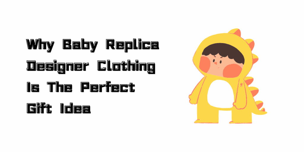 Why Baby Replica Designer Clothing Is The Perfect Gift Idea